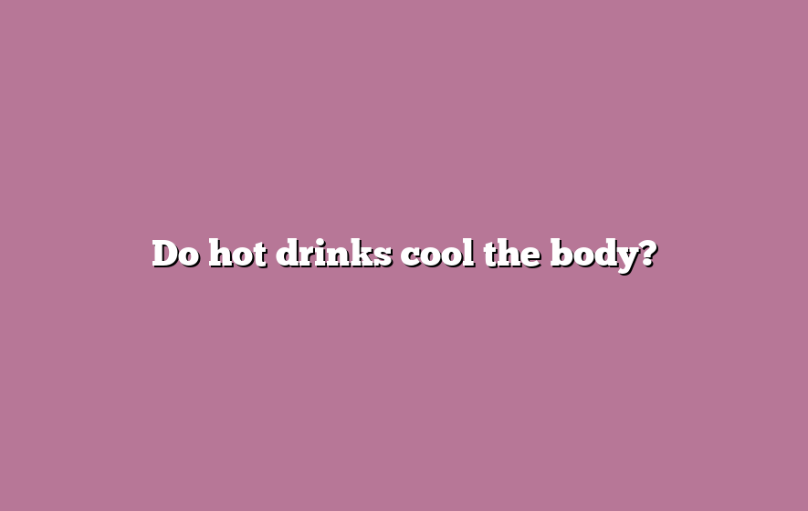 Do hot drinks cool the body?