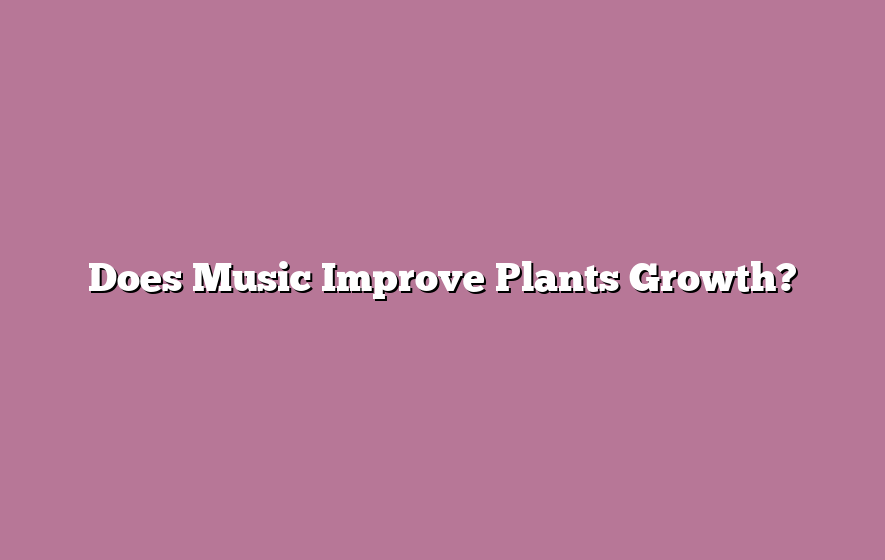 Does Music Improve Plants Growth?