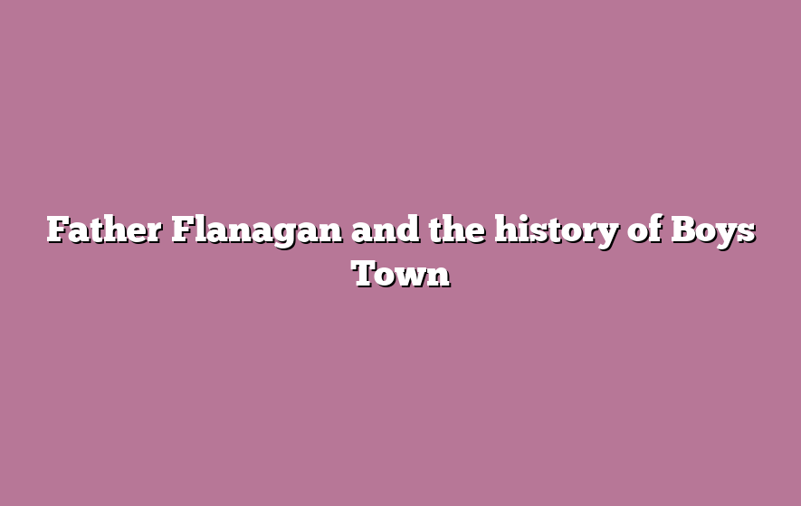 Father Flanagan and the history of Boys Town