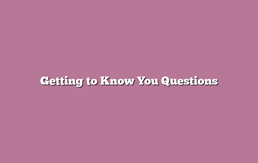 Getting to Know You Questions
