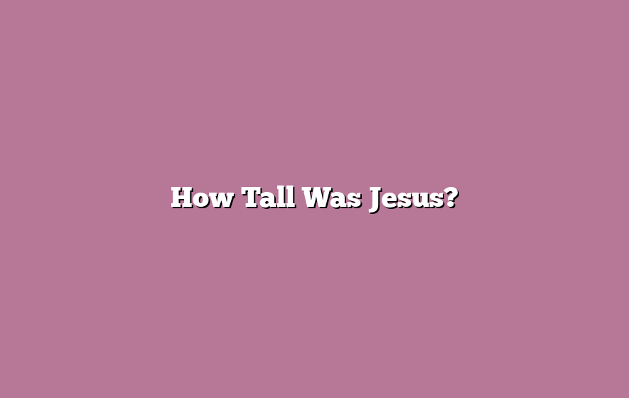 How Tall Was Jesus?