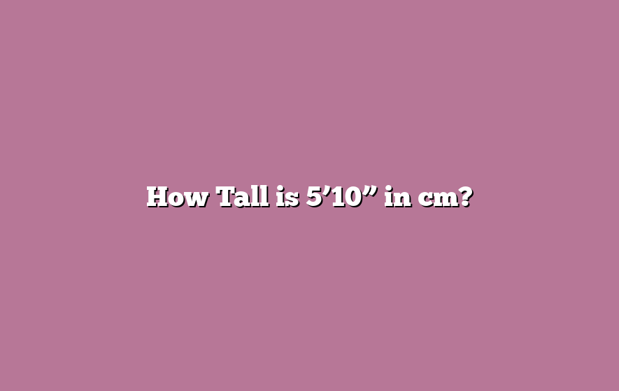 How Tall is 5’10” in cm?