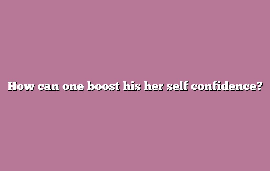 How can one boost his her self confidence?