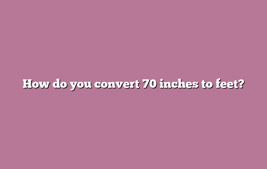 How do you convert 70 inches to feet?