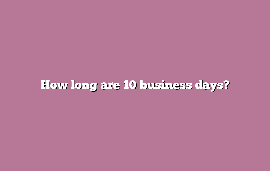 How long are 10 business days?