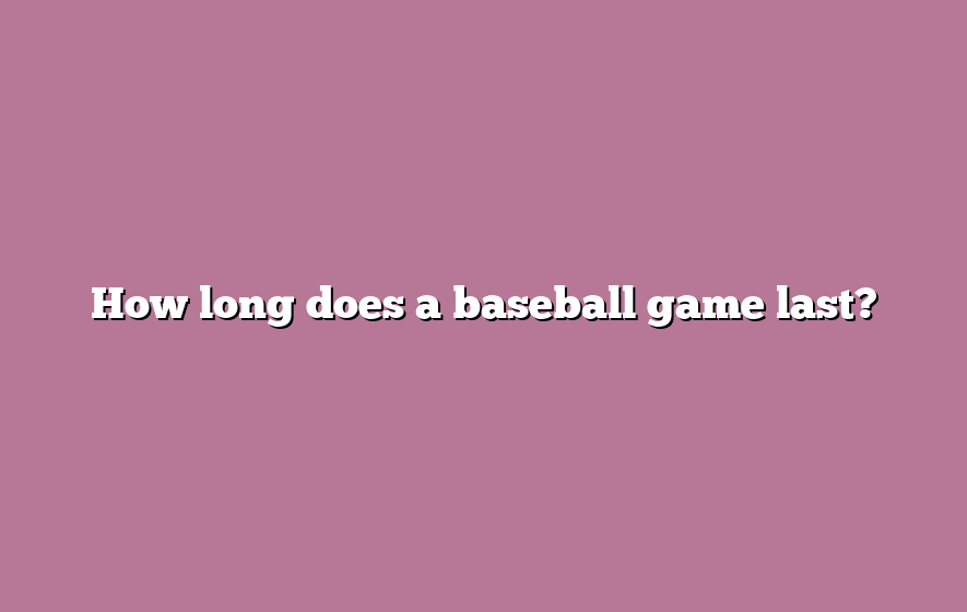 How long does a baseball game last?