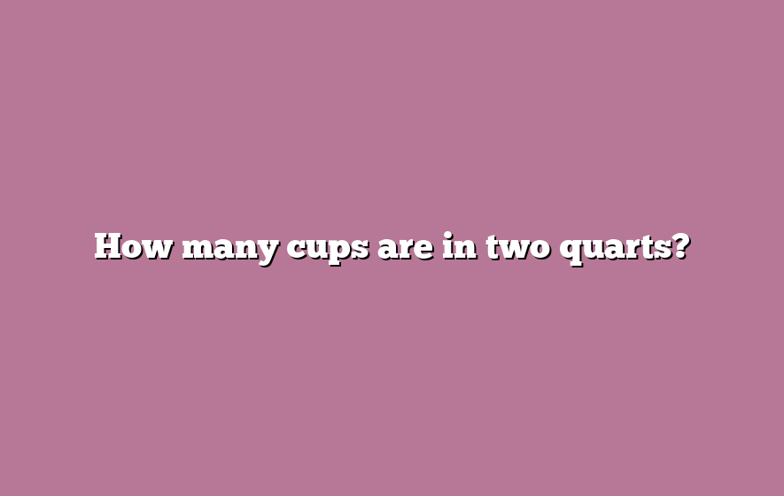 How many cups are in two quarts?