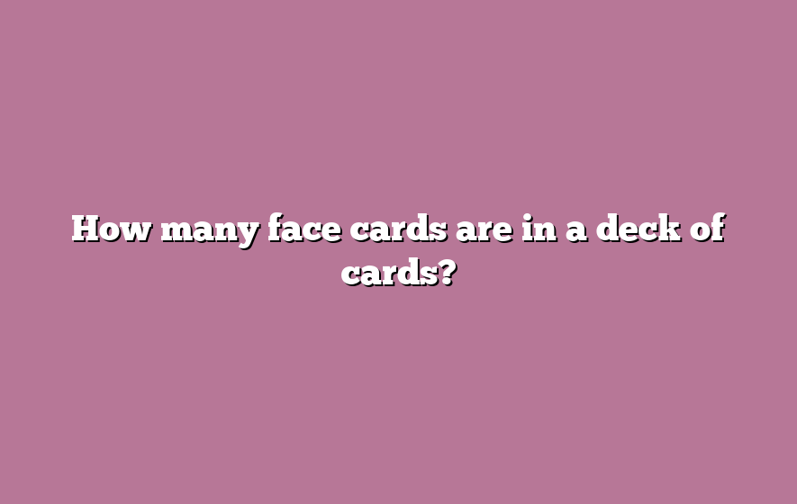 How many face cards are in a deck of cards?