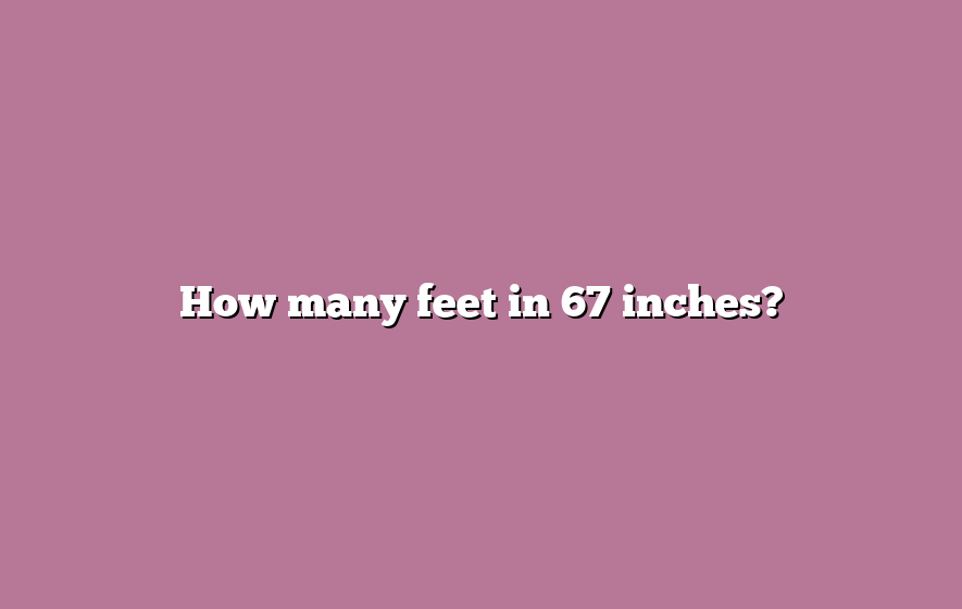 How many feet in 67 inches?
