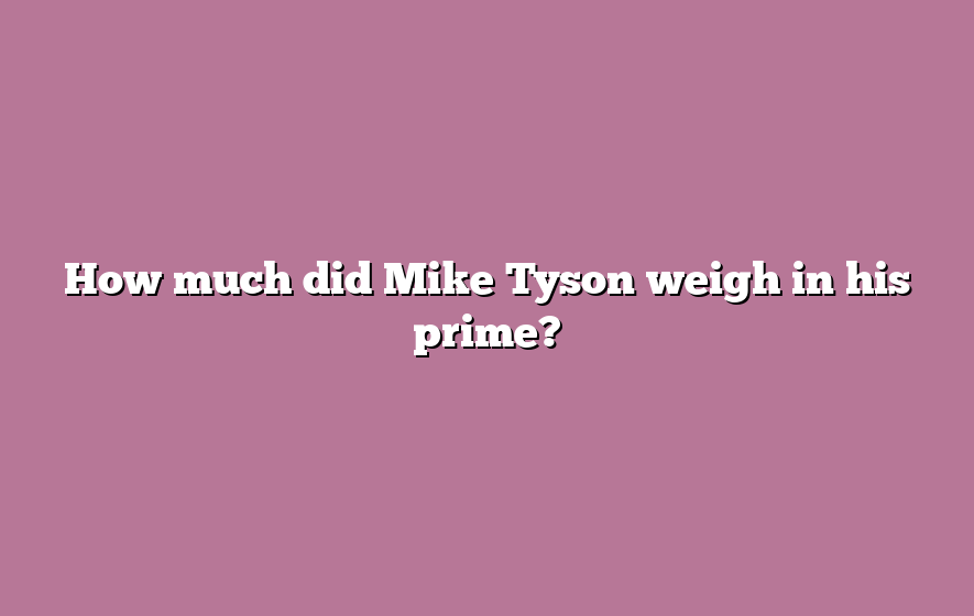 How much did Mike Tyson weigh in his prime?