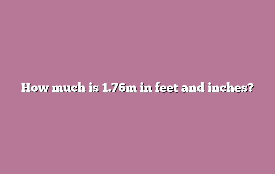 How much is 1.76m in feet and inches?