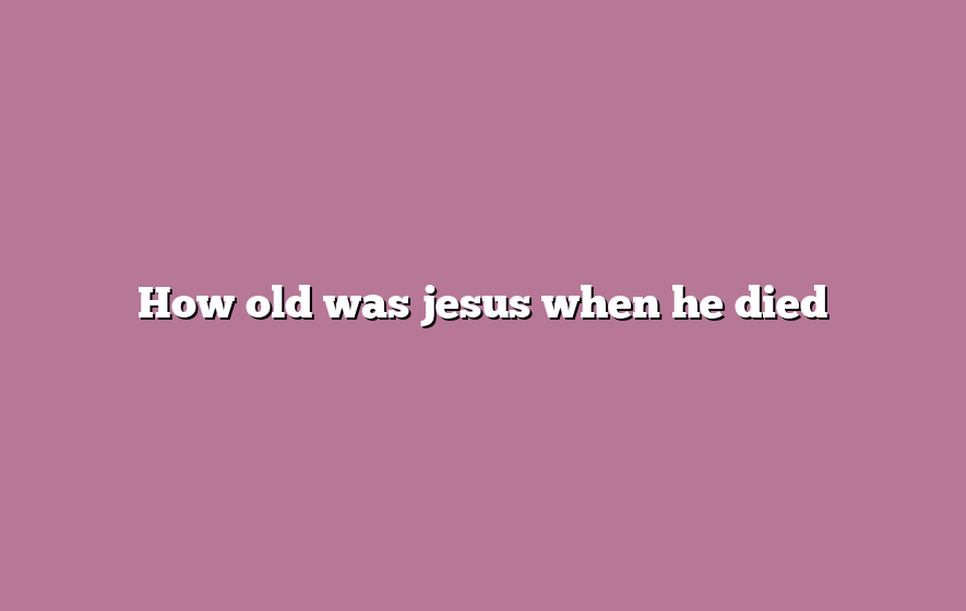 How old was jesus when he died