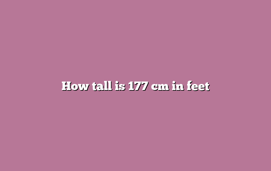 How tall is 177 cm in feet