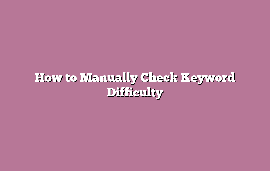 How to Manually Check Keyword Difficulty