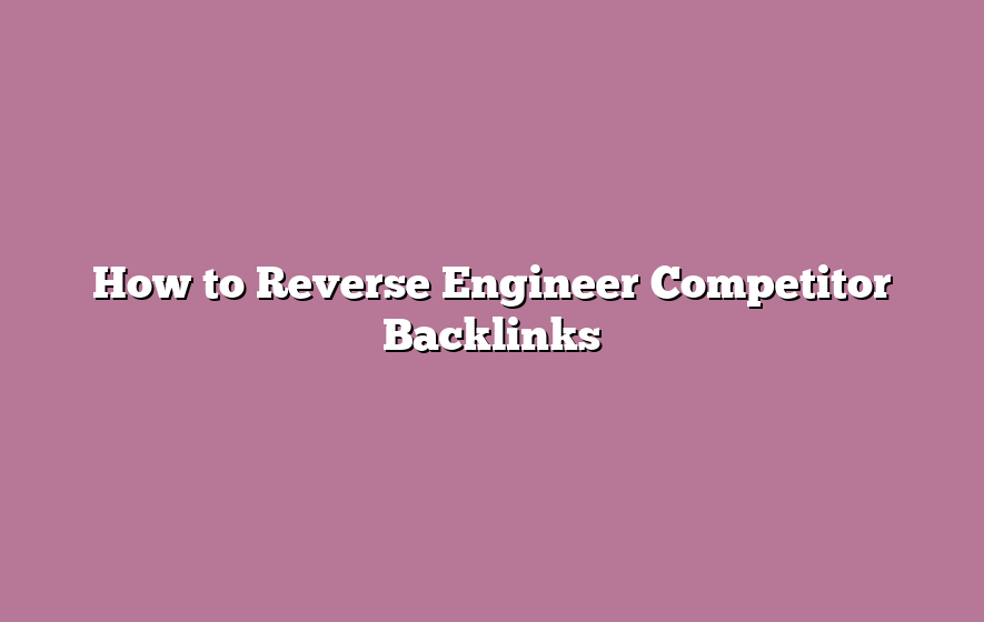 How to Reverse Engineer Competitor Backlinks