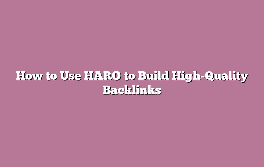 How to Use HARO to Build High-Quality Backlinks