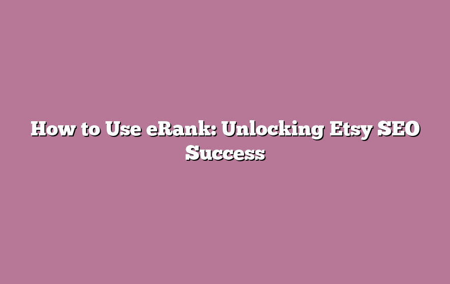 How to Use eRank: Unlocking Etsy SEO Success