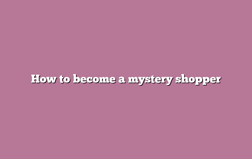 How to become a mystery shopper