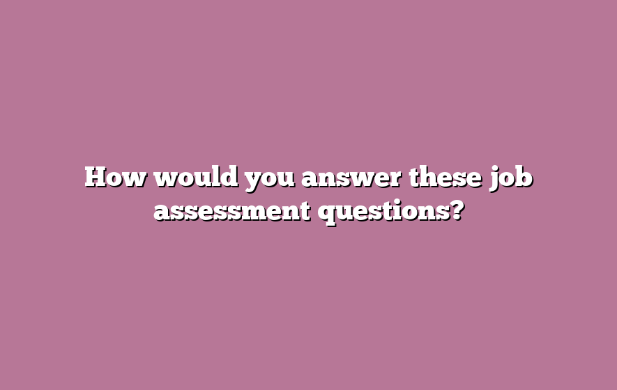 How would you answer these job assessment questions?