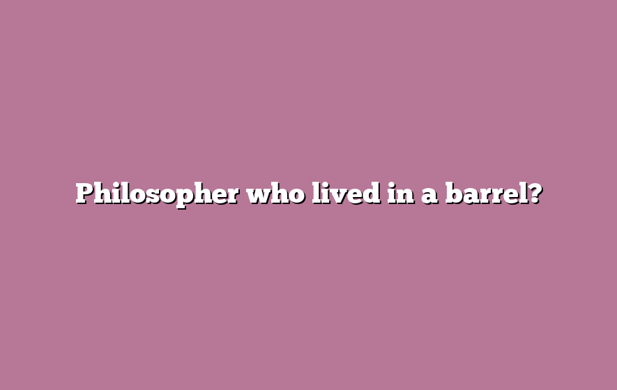 Philosopher who lived in a barrel?