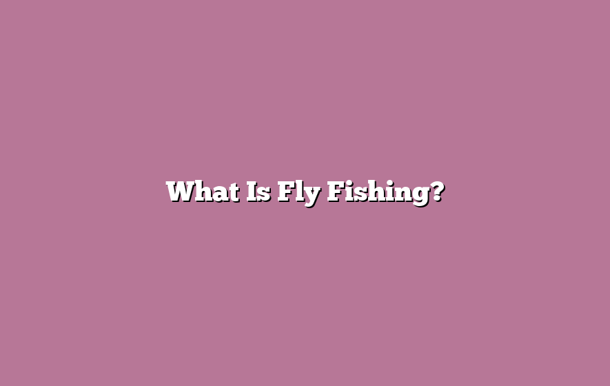 What Is Fly Fishing?