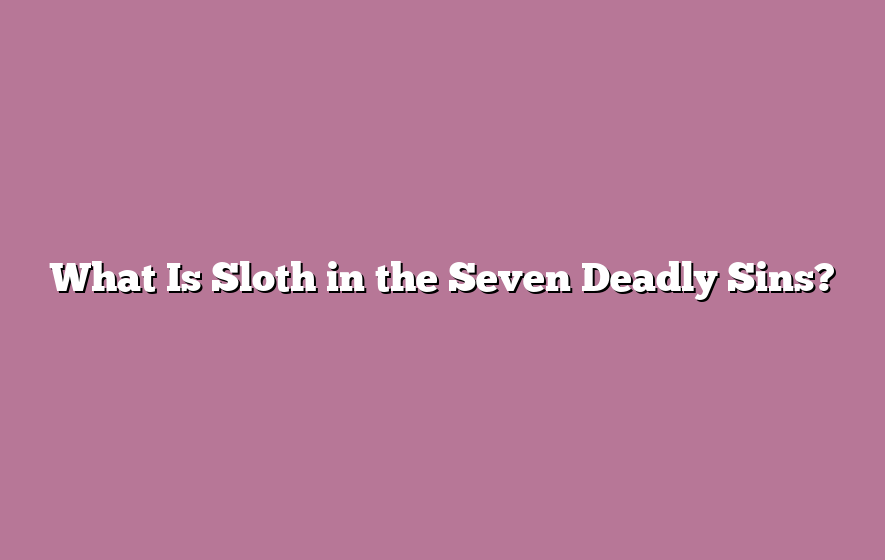 What Is Sloth in the Seven Deadly Sins?