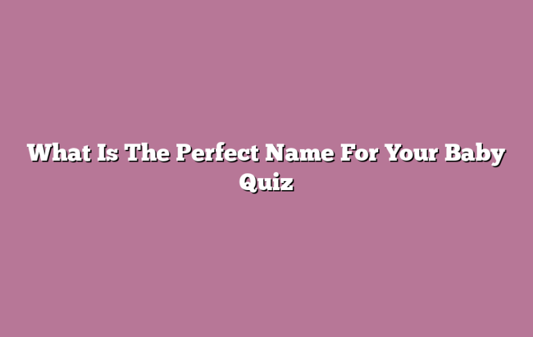 What Is The Perfect Name For Your Baby Quiz
