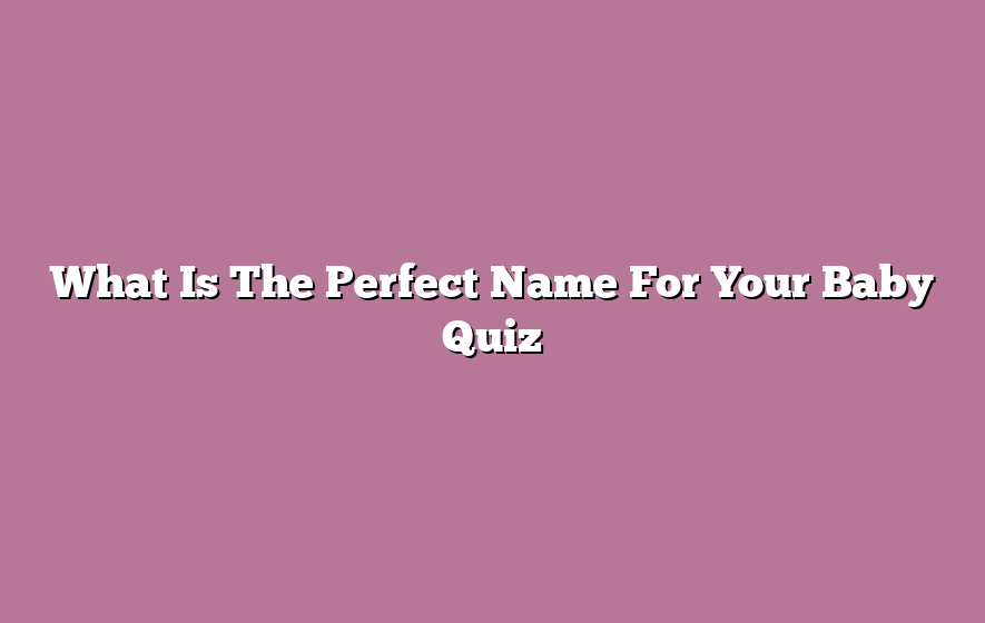 What Is The Perfect Name For Your Baby Quiz