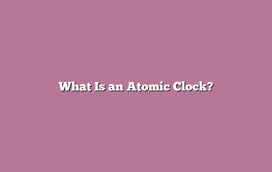 What Is an Atomic Clock?