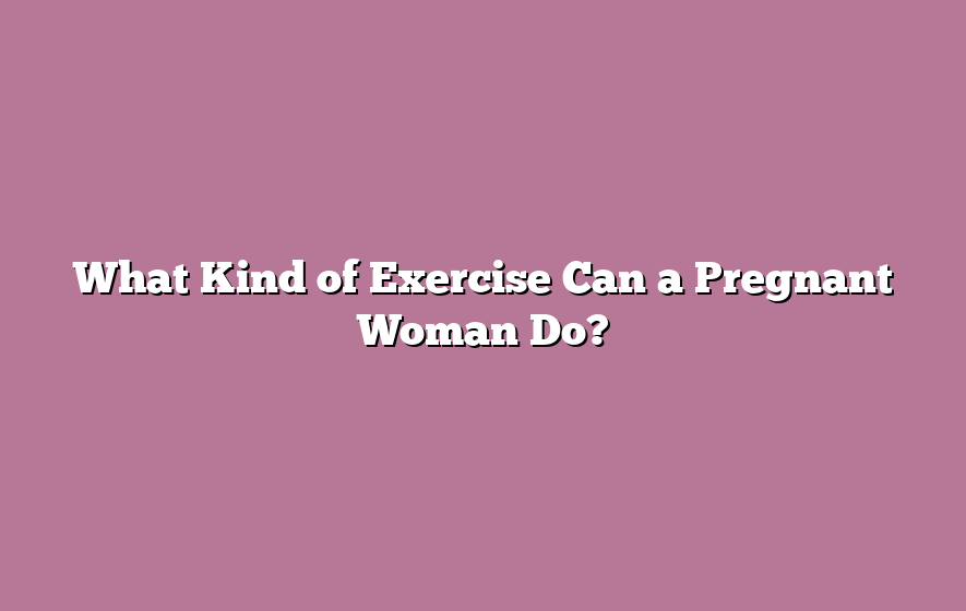 What Kind of Exercise Can a Pregnant Woman Do?