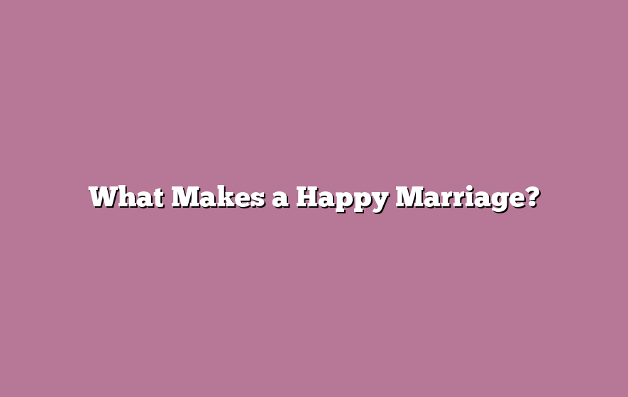 What Makes a Happy Marriage?