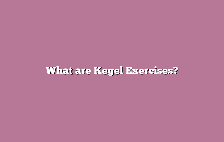 What are Kegel Exercises?