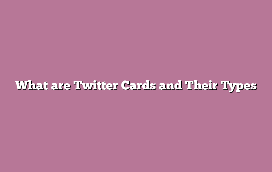 What are Twitter Cards and Their Types