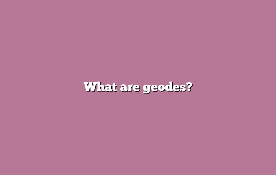 What are geodes?
