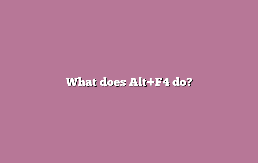 What does Alt+F4 do?