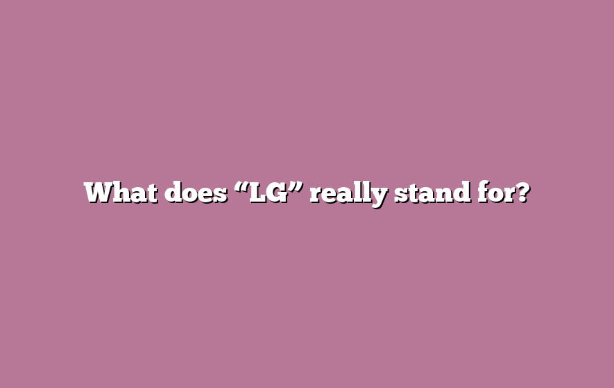 What does “LG” really stand for?
