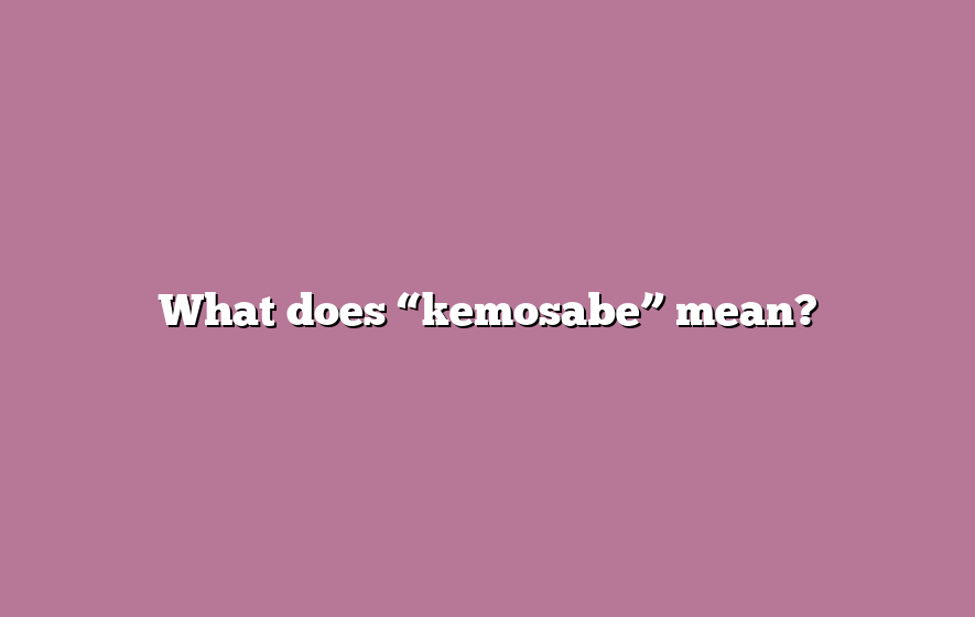 What does “kemosabe” mean?