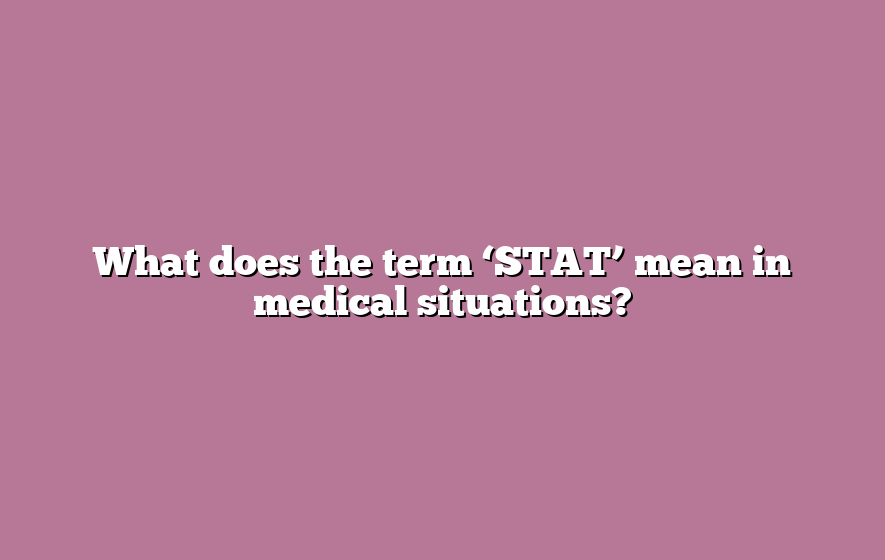 What does the term ‘STAT’ mean in medical situations?
