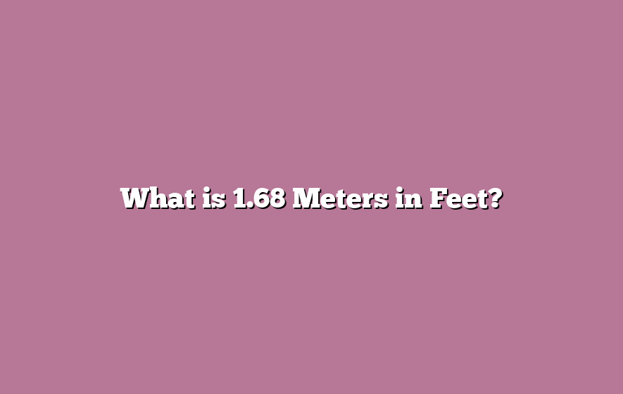 What is 1.68 Meters in Feet?
