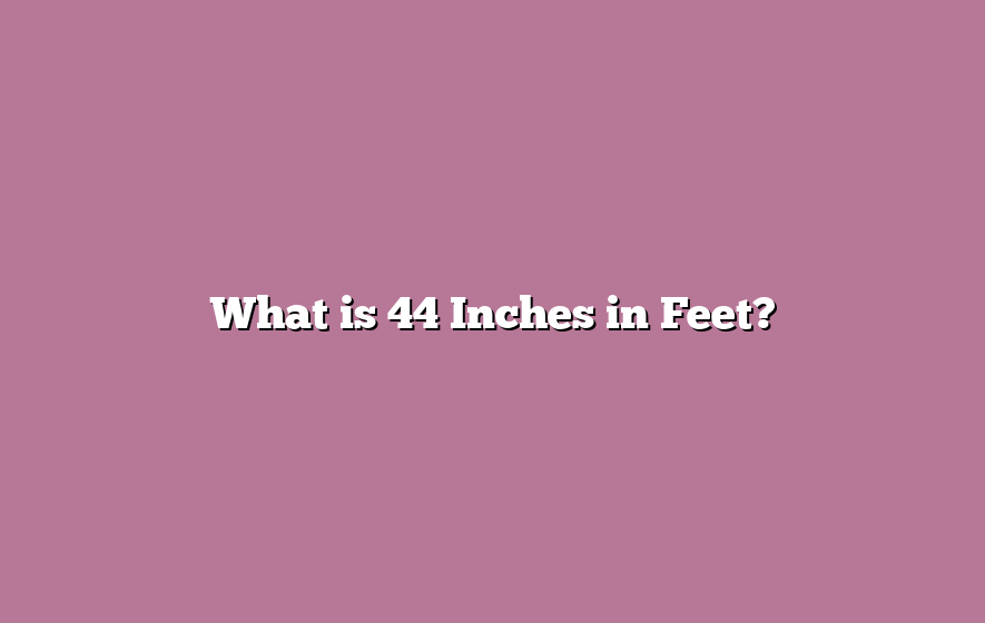What is 44 Inches in Feet?