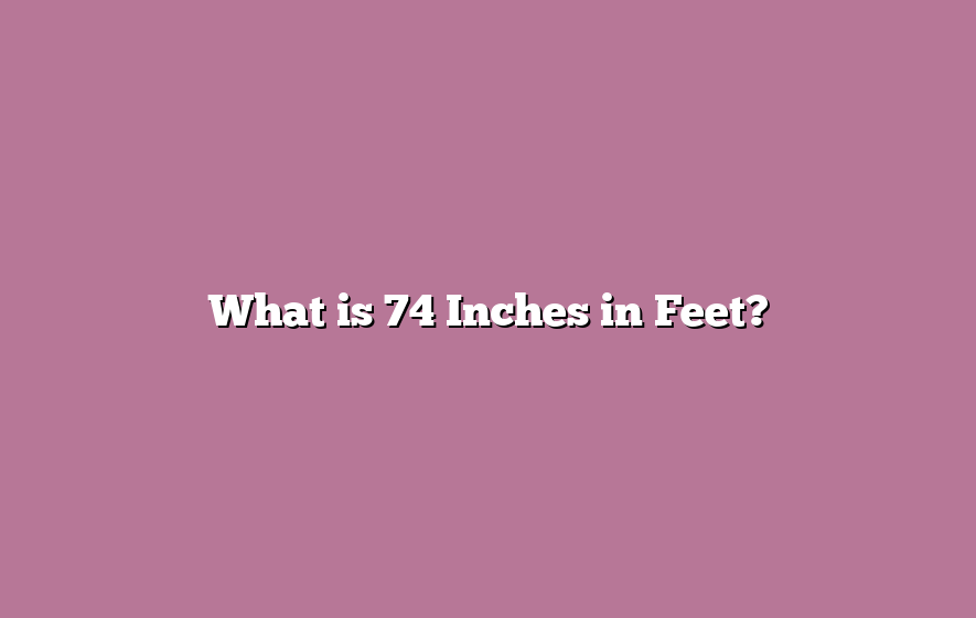 What is 74 Inches in Feet?