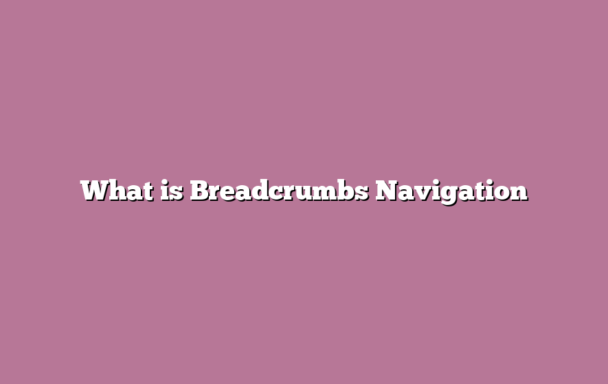 What is Breadcrumbs Navigation