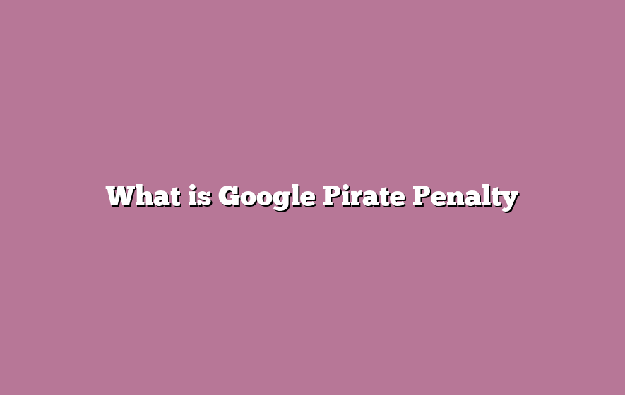 What is Google Pirate Penalty