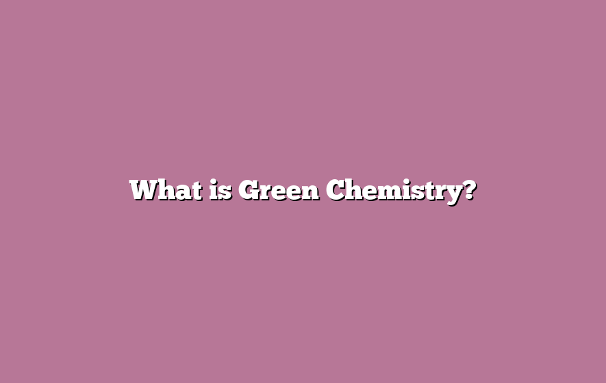 What is Green Chemistry?