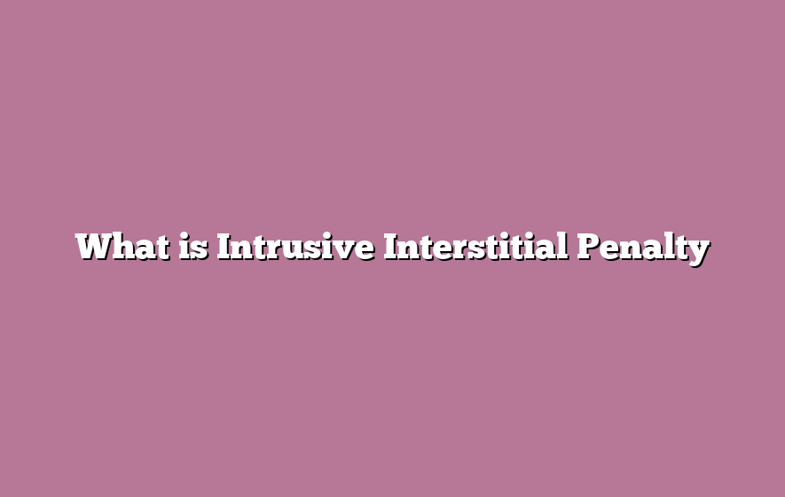 What is Intrusive Interstitial Penalty