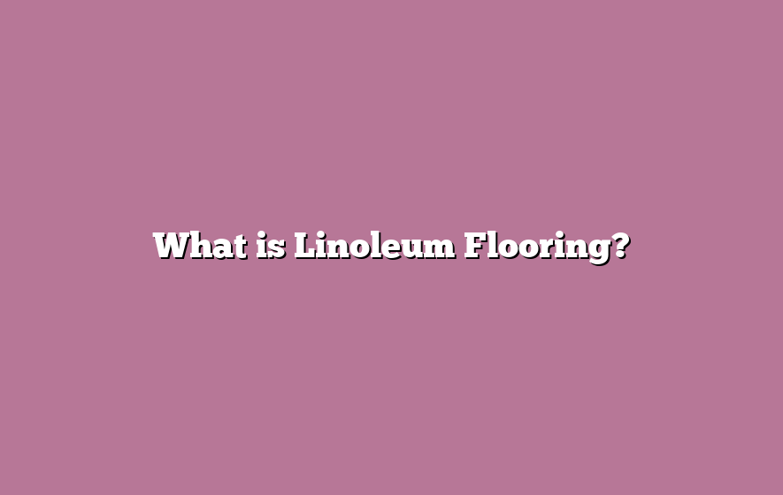 What is Linoleum Flooring?