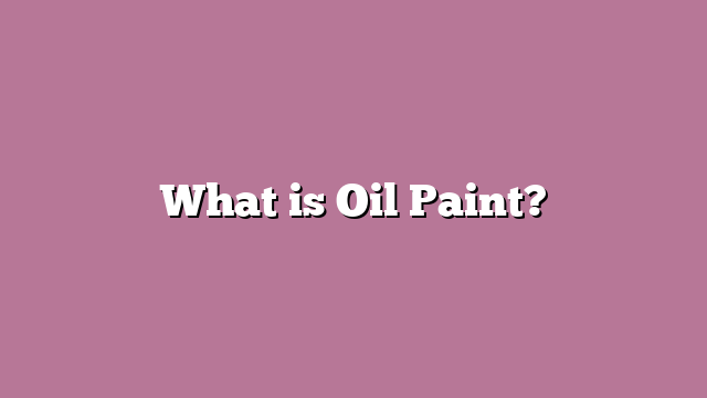What is Oil Paint?