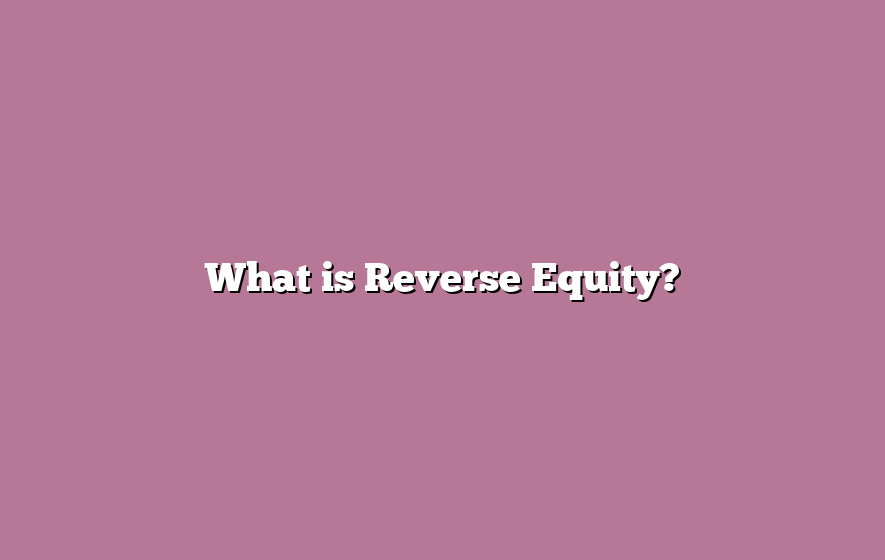 What is Reverse Equity?