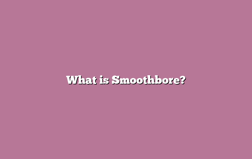 What is Smoothbore?
