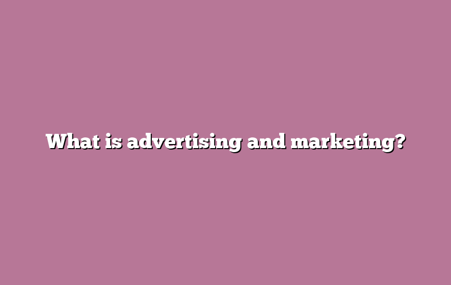 What is advertising and marketing?
